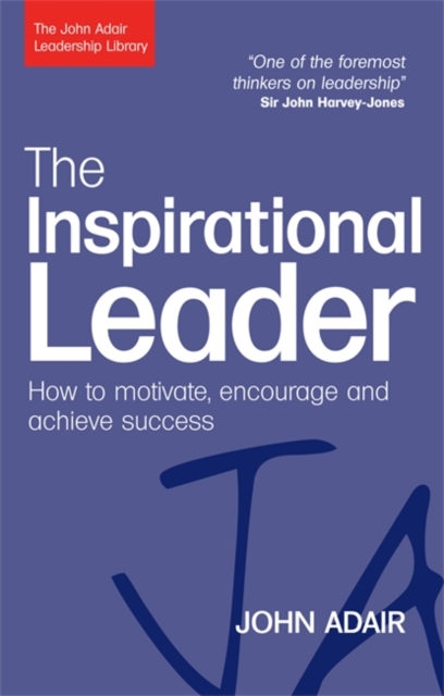 The Inspirational Leader : How to Motivate, Encourage and Achieve Success, Paperback / softback Book