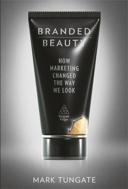 Branded Beauty : How Marketing Changed the Way We Look, Hardback Book