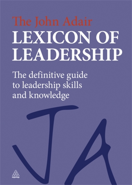 The John Adair Lexicon of Leadership : The Definitive Guide to Leadership Skills and Knowledge, Hardback Book
