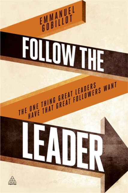 Follow the Leader : The One Thing Great Leaders Have that Great Followers Want, Paperback / softback Book