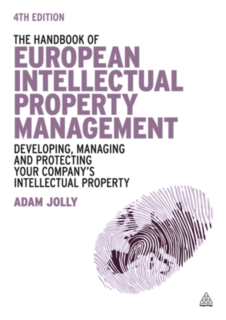 The Handbook of European Intellectual Property Management : Developing, Managing and Protecting Your Company's Intellectual Property, Hardback Book