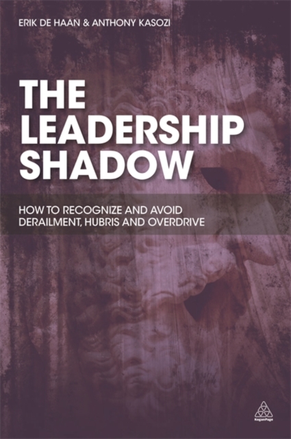 The Leadership Shadow : How to Recognize and Avoid Derailment, Hubris and Overdrive, Paperback / softback Book