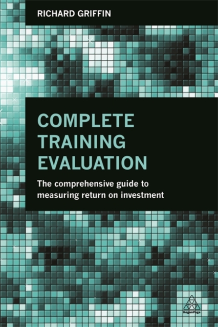 Complete Training Evaluation : The Comprehensive Guide to Measuring Return on Investment, Paperback / softback Book