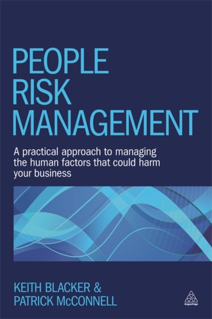 People Risk Management : A Practical Approach to Managing the Human Factors That Could Harm Your Business, Paperback / softback Book