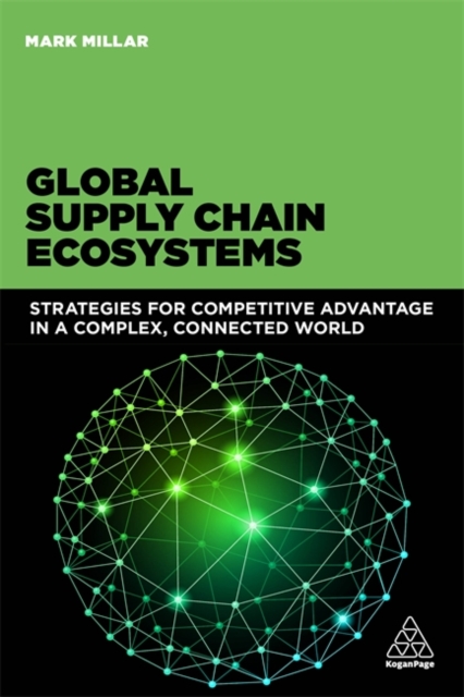 Global Supply Chain Ecosystems : Strategies for Competitive Advantage in a Complex, Connected World, Paperback / softback Book