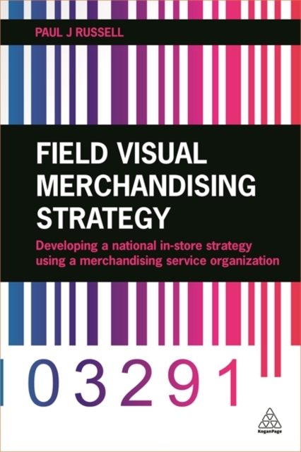 Field Visual Merchandising Strategy : Developing a National In-store Strategy Using a Merchandising Service Organization, Paperback / softback Book