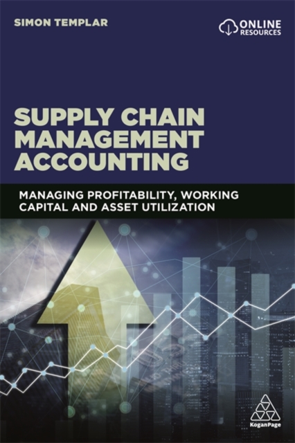 Supply Chain Management Accounting : Managing Profitability, Working Capital and Asset Utilization, Paperback / softback Book