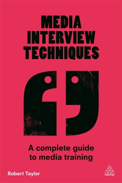 Media Interview Techniques : A Complete Guide to Media Training, Paperback / softback Book
