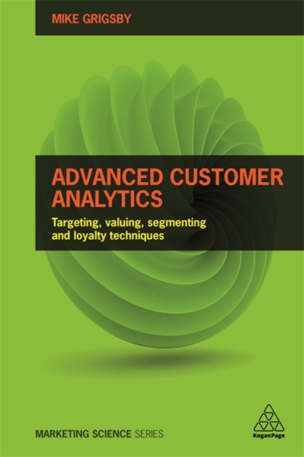 Advanced Customer Analytics : Targeting, Valuing, Segmenting and Loyalty Techniques, Paperback / softback Book