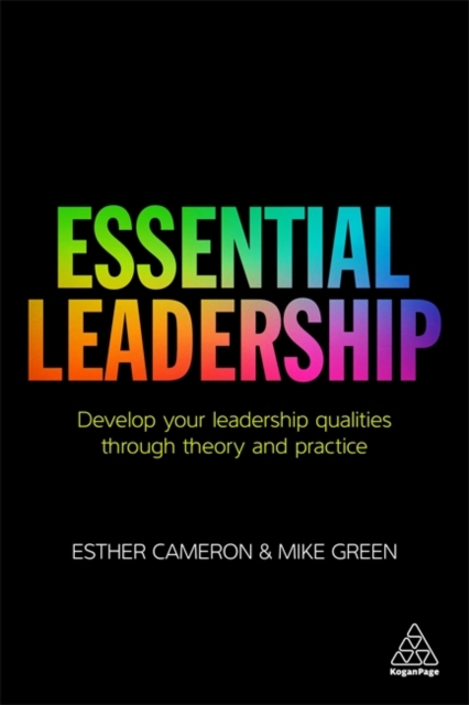 Essential Leadership : Develop Your Leadership Qualities Through Theory and Practice, Paperback / softback Book