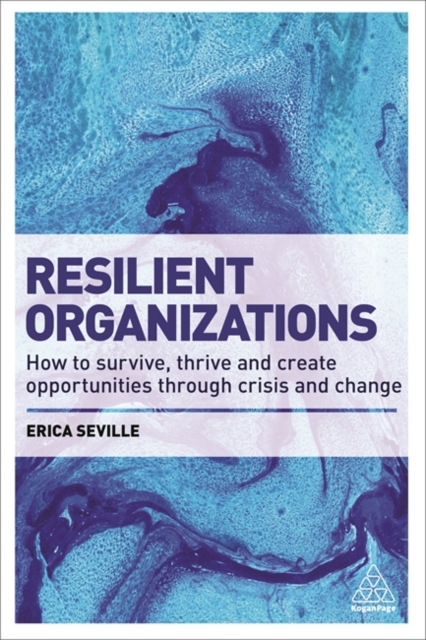 Resilient Organizations : How to Survive, Thrive and Create Opportunities Through Crisis and Change, Paperback / softback Book