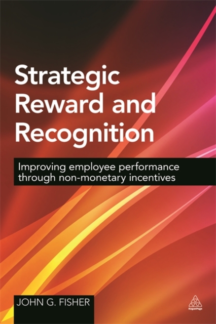 Strategic Reward and Recognition : Improving Employee Performance Through Non-monetary Incentives, Hardback Book