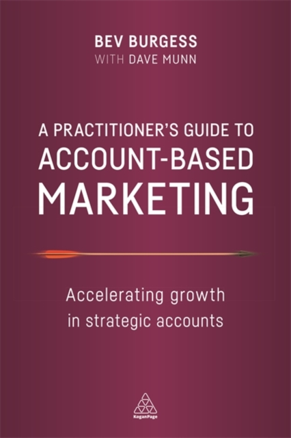 A Practitioner's Guide to Account-Based Marketing : Accelerating Growth in Strategic Accounts, Paperback / softback Book