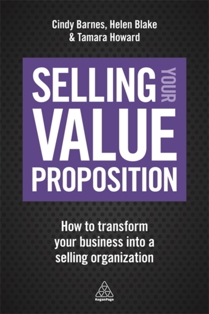 Selling Your Value Proposition : How to Transform Your Business into a Selling Organization, Paperback / softback Book