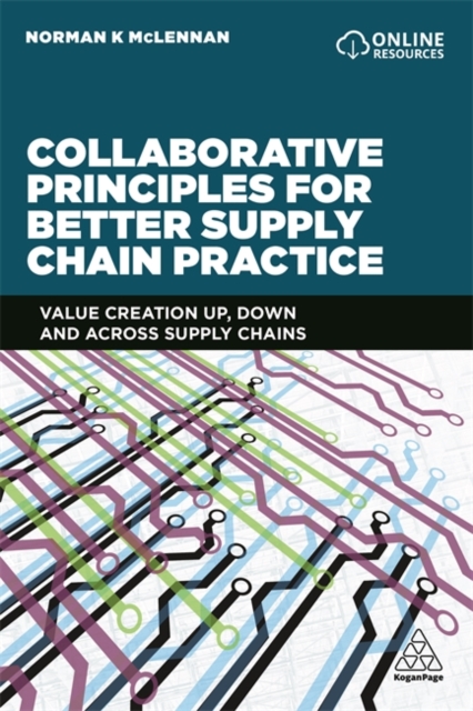 Collaborative Principles for Better Supply Chain Practice : Value Creation Up, Down and Across Supply Chains, Paperback / softback Book