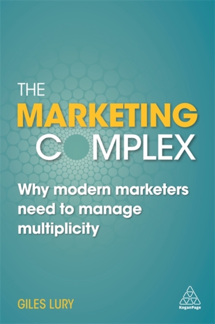 The Marketing Complex : Why Modern Marketers Need to Manage Multiplicity, Paperback / softback Book