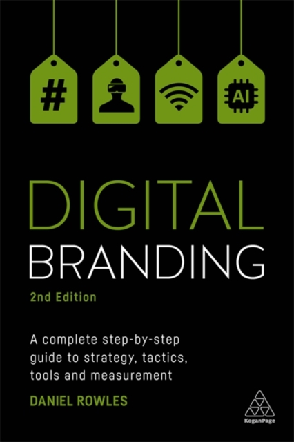Digital Branding : A Complete Step-by-Step Guide to Strategy, Tactics, Tools and Measurement, Paperback / softback Book