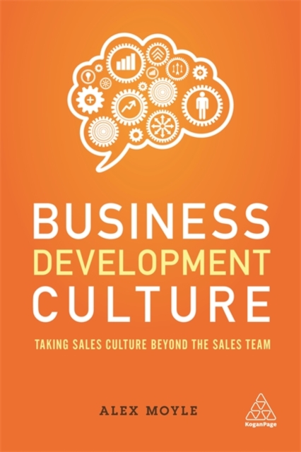 Business Development Culture : Taking Sales Culture Beyond the Sales Team, Paperback / softback Book