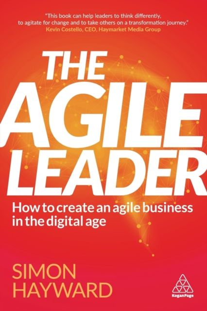 The Agile Leader : How to Create an Agile Business in the Digital Age, Paperback / softback Book