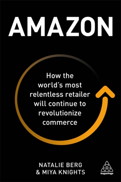 Amazon : How the World's Most Relentless Retailer will Continue to Revolutionize Commerce, Paperback / softback Book