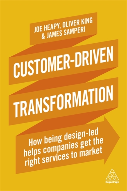 Customer-Driven Transformation : How Being Design-led Helps Companies Get the Right Services to Market, Paperback / softback Book