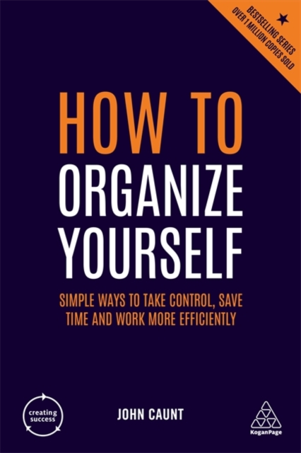 How to Organize Yourself : Simple Ways to Take Control, Save Time and Work More Efficiently, Paperback / softback Book