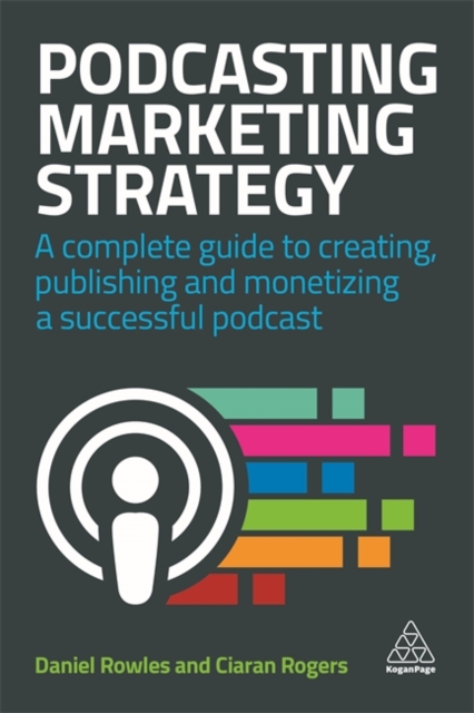 Podcasting Marketing Strategy : A Complete Guide to Creating, Publishing and Monetizing a Successful Podcast, Paperback / softback Book