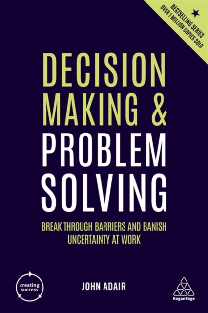 Decision Making and Problem Solving : Break Through Barriers and Banish Uncertainty at Work, Paperback / softback Book