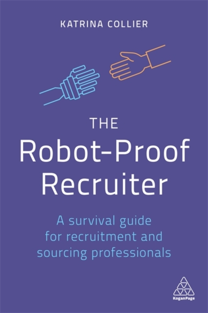 The Robot-Proof Recruiter : A Survival Guide for Recruitment and Sourcing Professionals, Paperback / softback Book