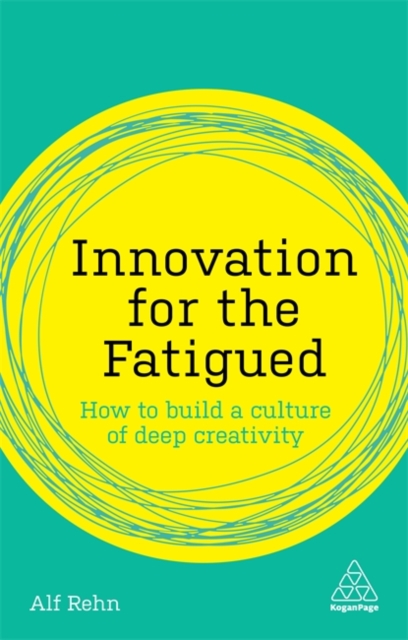 Innovation for the Fatigued : How to Build a Culture of Deep Creativity, Hardback Book