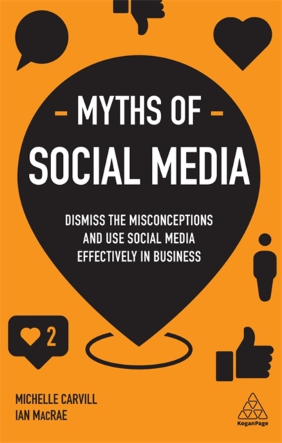 Myths of Social Media : Dismiss the Misconceptions and Use Social Media Effectively in Business, Hardback Book