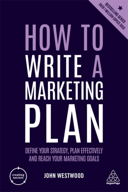 How to Write a Marketing Plan : Define Your Strategy, Plan Effectively and Reach Your Marketing Goals, Hardback Book
