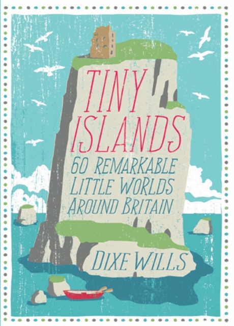 Tiny Islands : 60 Remarkable Little Worlds Around Britain, Paperback / softback Book