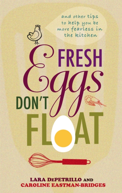 Fresh Eggs Don't Float : and Other Tips to Help You be More Fearless in the Kitchen, Hardback Book