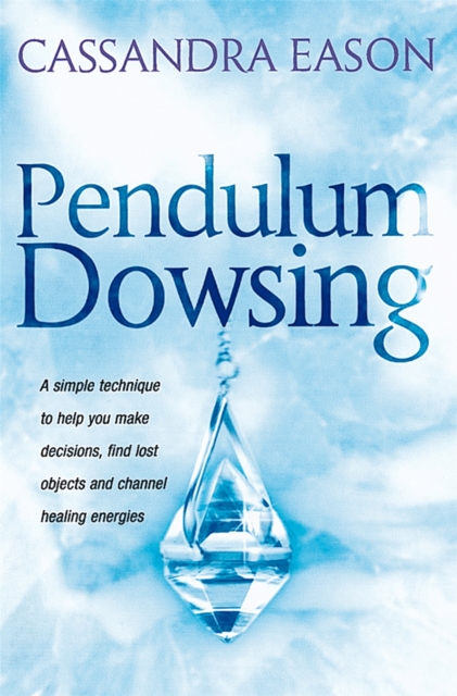 Pendulum Dowsing : A simple technique to help you make decisions, find lost objects and channel healing energies, Paperback / softback Book