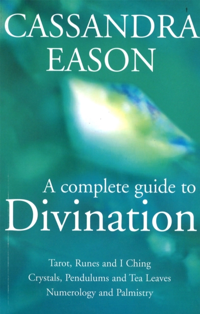 A Complete Guide To Divination : Tarot, Runes and I Ching, Crystals, Pendulums and Tea Leaves, Numerology and Palmistry, Paperback / softback Book