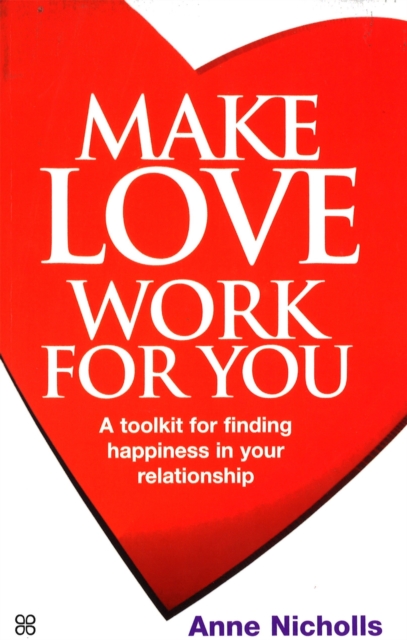 Make Love Work For You : A Toolkit for Finding Happiness in Your Relationship, Paperback / softback Book