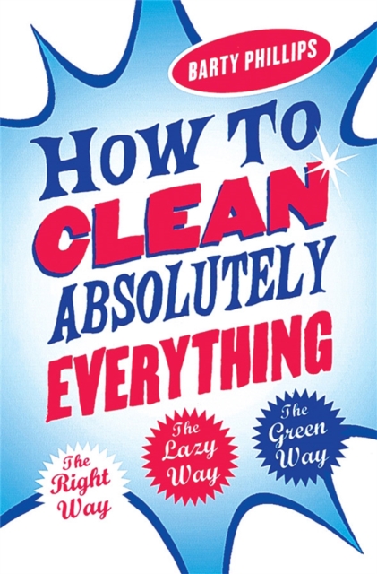 How To Clean Absolutely Everything : The right way, the lazy way and the green way, Paperback / softback Book