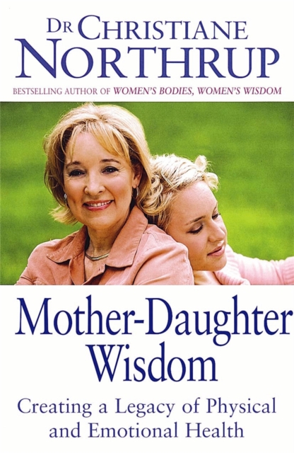 Mother-Daughter Wisdom : Creating a legacy of physical and emotional health, Paperback / softback Book