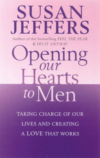 Opening Our Hearts To Men : Taking charge of our lives and creating a love that works, Paperback / softback Book