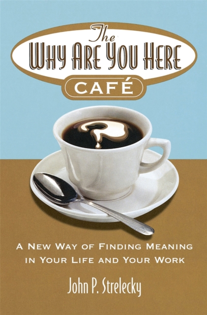 The Why Are You Here Cafe : A new way of finding meaning in your life and your work, Paperback / softback Book