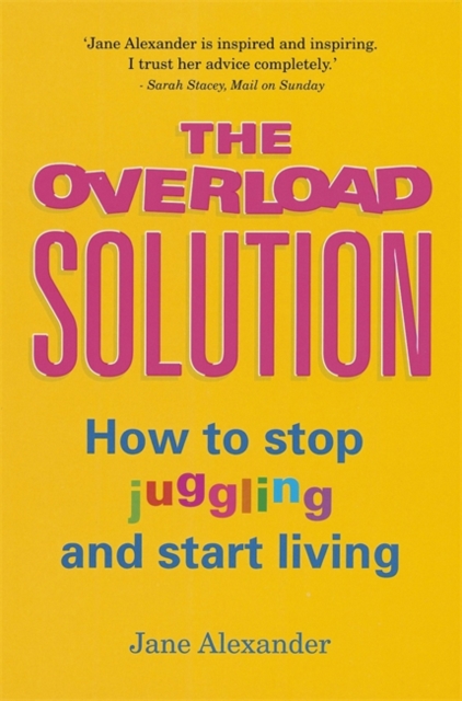 The Overload Solution : How to Stop Juggling and Start Living, Paperback Book