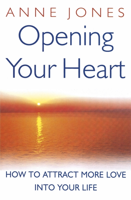 Opening Your Heart : How to attract more love into your life, Paperback / softback Book