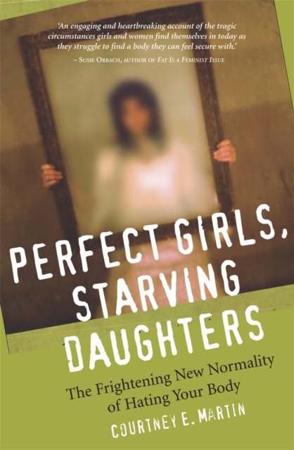 Perfect Girls, Starving Daughters : The Frightening New Normality of Hating Your Body, Paperback / softback Book