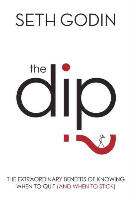The Dip : The extraordinary benefits of knowing when to quit (and when to stick), Paperback / softback Book