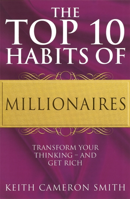 The Top 10 Habits Of Millionaires : Transform Your Thinking - and Get Rich, Paperback / softback Book