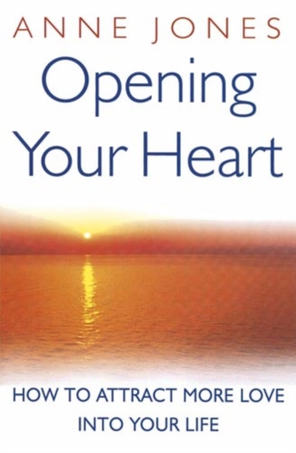 Opening Your Heart : How to Attract More Love into Your Life, Paperback Book