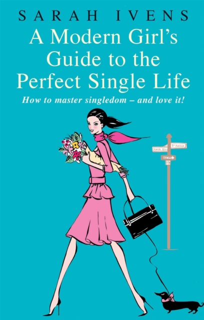 A Modern Girl's Guide To The Perfect Single Life : How to master singledom - and love it!, Paperback / softback Book