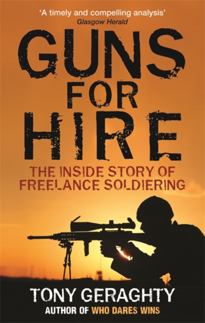 Guns For Hire : The Inside Story of Freelance Soldiering, Paperback / softback Book