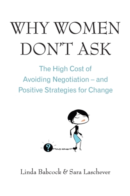 Why Women Don't Ask : The high cost of avoiding negotiation - and positive strategies for change, Paperback / softback Book